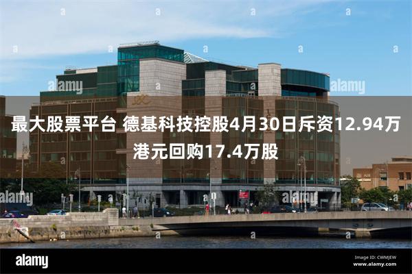最大股票平台 德基科技控股4月30日斥资12.94万港元回购17.4万股
