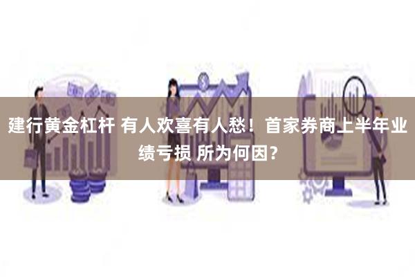 建行黄金杠杆 有人欢喜有人愁！首家券商上半年业绩亏损 所为何因？