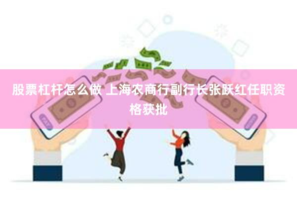 股票杠杆怎么做 上海农商行副行长张跃红任职资格获批